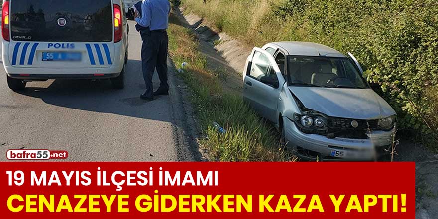 19 Mayıs ilçesi imamı cenazeye giderken kaza yaptı