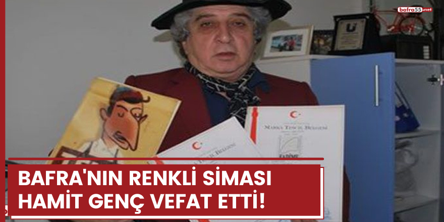 Bafra'nın renkli siması Hamit Genç vefat etti!