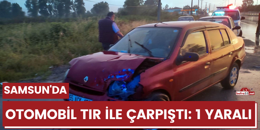 Samsun'da otomobil tır ile çarpıştı: 1 yaralı