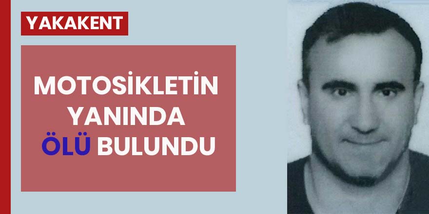 Motosikletinin yanında ölü bulundu