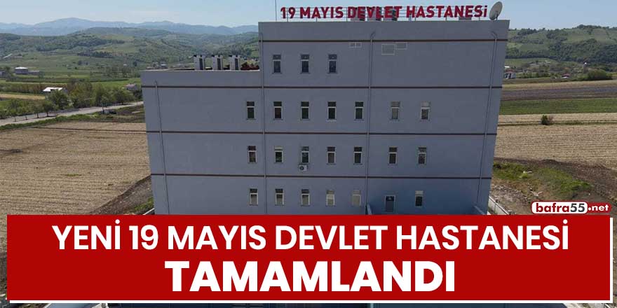 Yeni 19 Mayıs Devlet Hastanesi tamamlandı