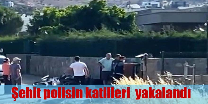 Şehit polisin katilleri  yakalandı