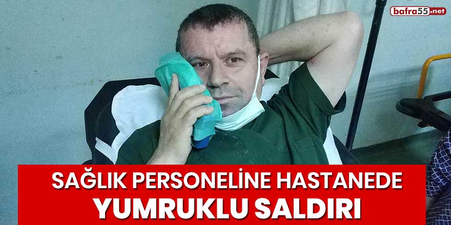 Sağlık personeline hastanede yumruklu saldırı