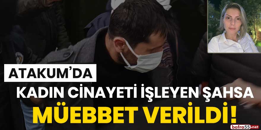 Atakum'da kadın cinayeti işleyen şahsa müebbet verildi!