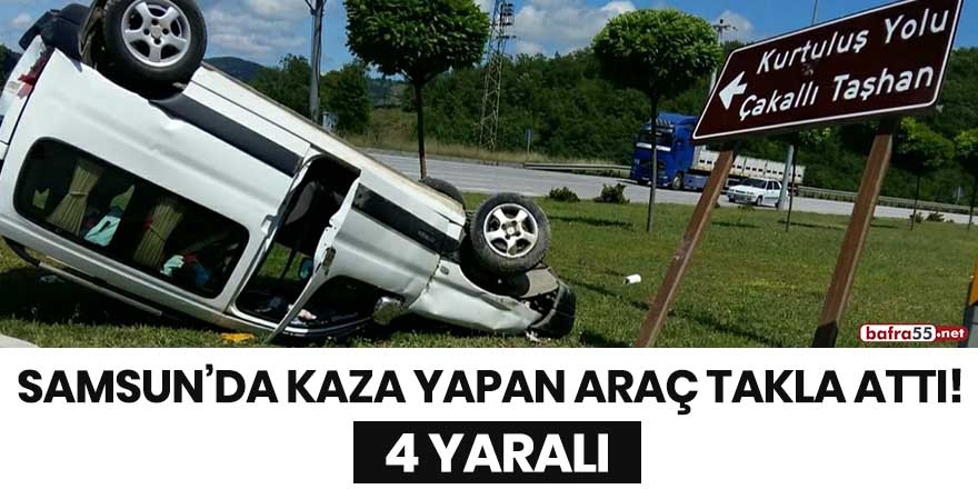 Samsun'da kaza yapan araç takla attı! 4 yaralı