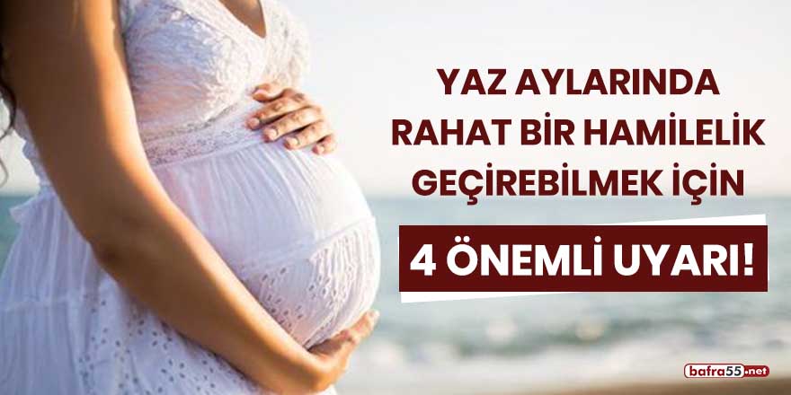 Yaz aylarında rahat bir hamilelik geçirebilmek için 4 önemli uyarı