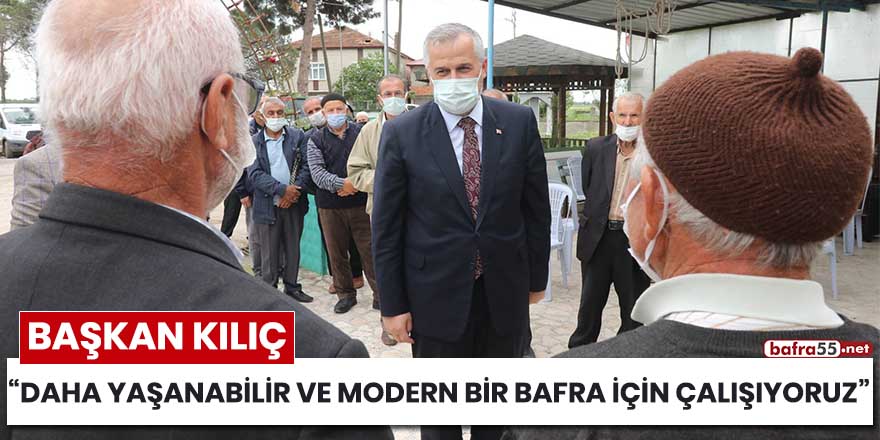 Başkan Kılıç: "Daha yaşanabilir ve modern bir Bafra için çalışıyoruz”