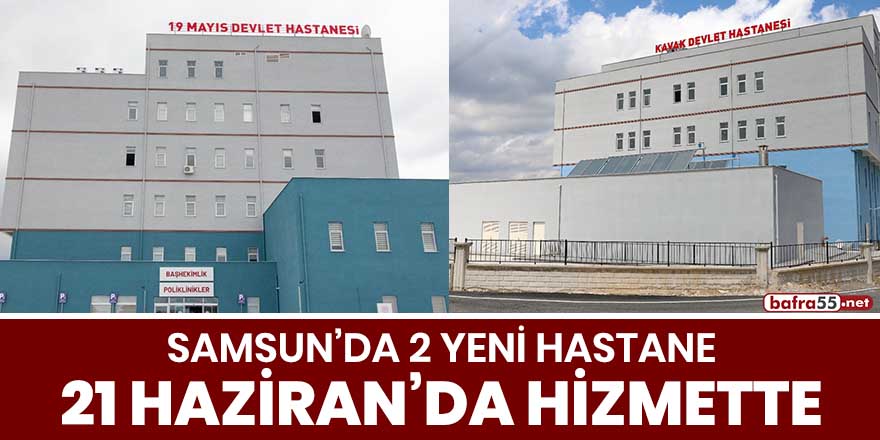 Samsun'da 2 yeni hastane 21 Haziran'da hizmette