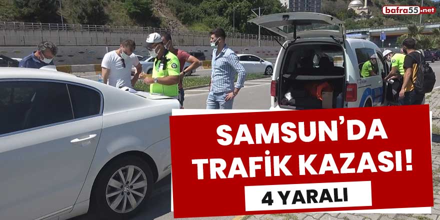 Samsun'da trafik kazası! 4 yaralı