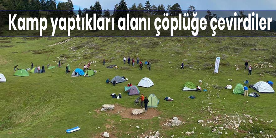 Kamp yaptıkları alanı çöplüğe çevirdiler