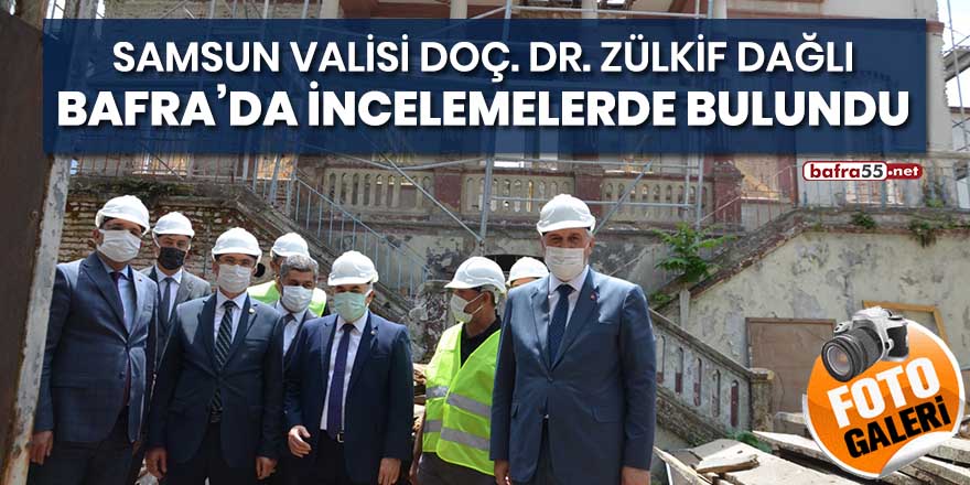 Samsun Valisi Doç. Dr. Zülkif Dağlı Bafra’da incelemelerde bulundu