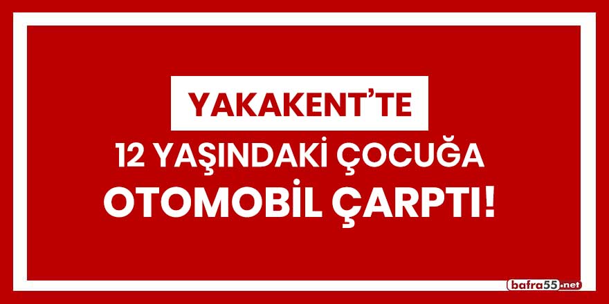 Yakakent'te 12 yaşındaki çocuğa otomobil çarptı!