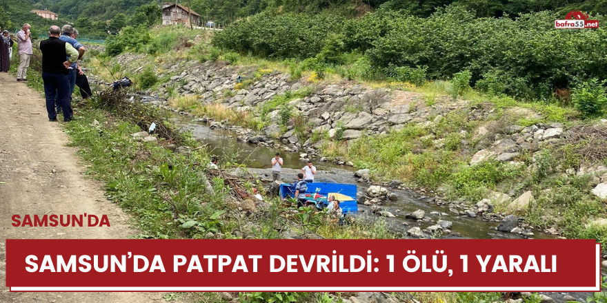 Samsun’da patpat devrildi: 1 ölü, 1 yaralı!