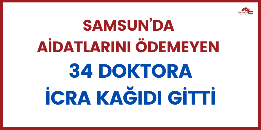 Samsun’da  aidatlarını ödemeyen  34 doktora icra kağıdı gitti!