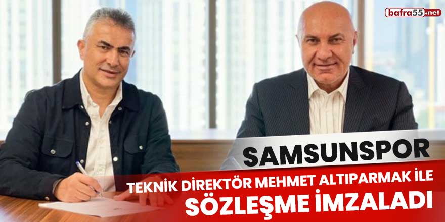 Samsunspor, teknik direktör Mehmet Altıparmak ile sözleşme imzaladı