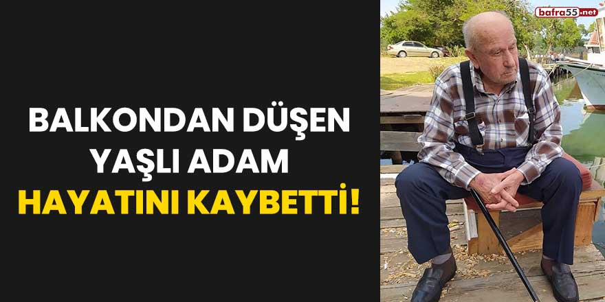 Balkondan düşen yaşlı adam hayatını kaybetti!