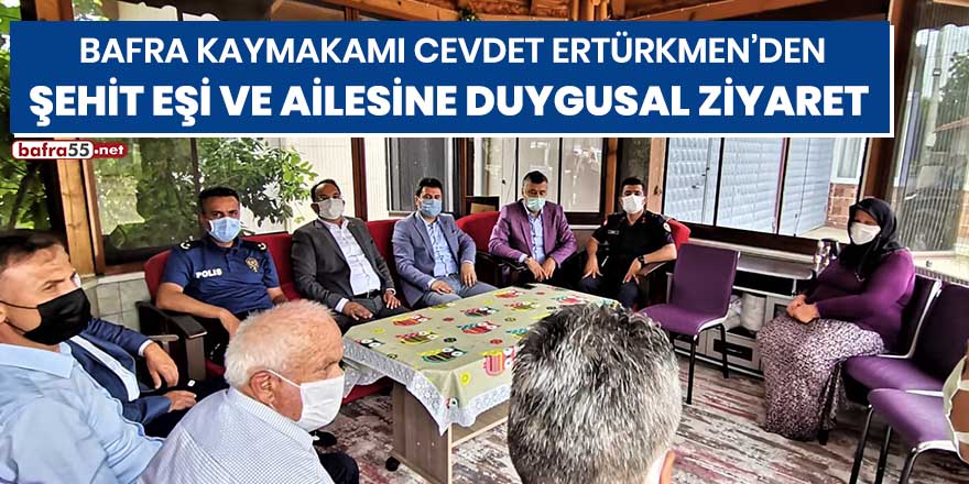 Bafra Kaymakamı Cevdet Ertürkmen’den şehit eşi ve ailesine duygusal ziyaret