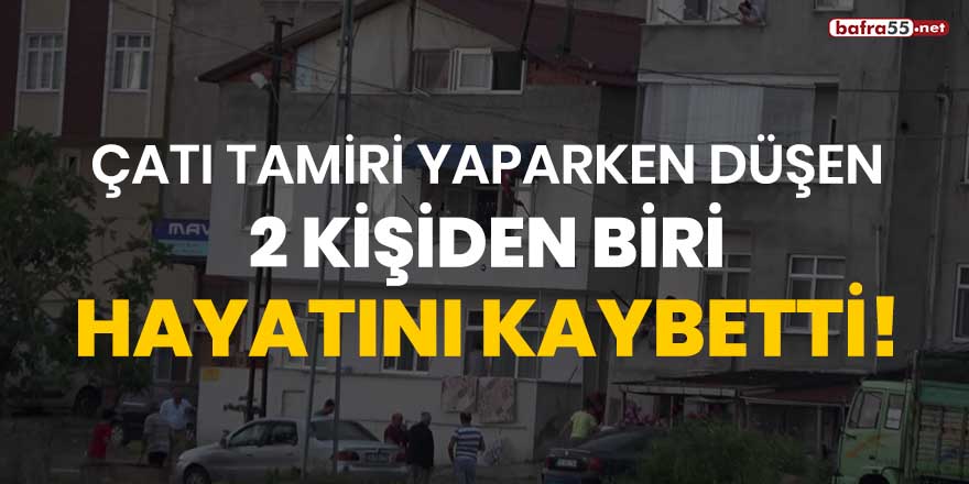 Çatı tamiri yaparken düşen 2 kişiden biri hayatını kaybetti!