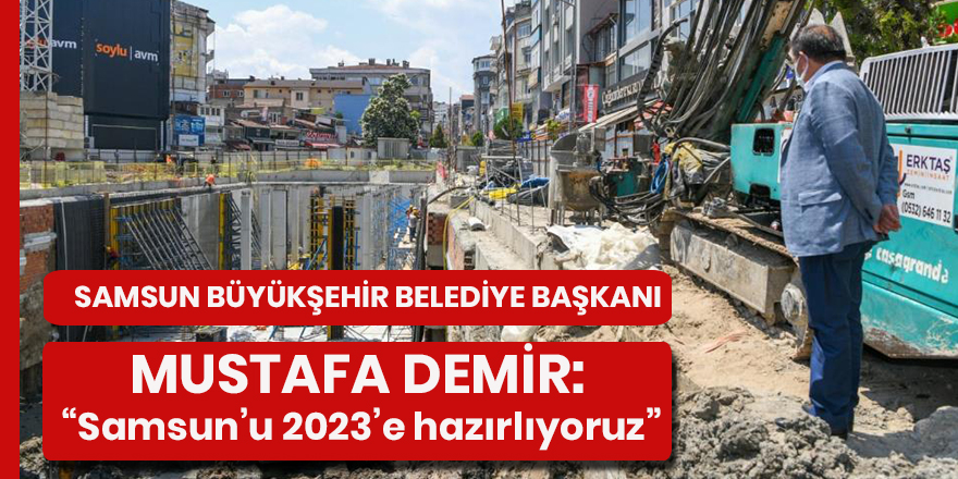 Başkan Demir: “Samsun’u 2023’e hazırlıyoruz”