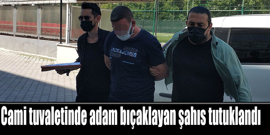 Cami tuvaletinde adam bıçaklayan şahıs tutuklandı