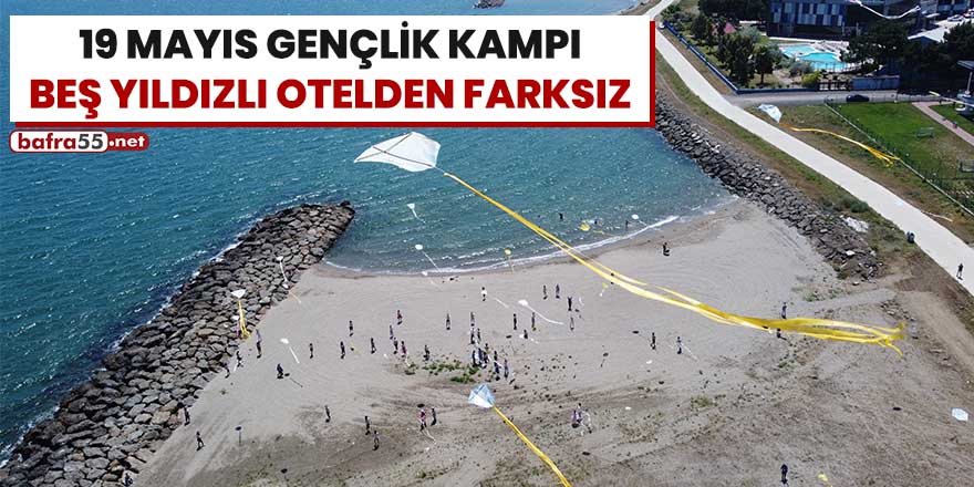 19 Mayıs Gençlik Kampı beş yıldızlı otelden farksız