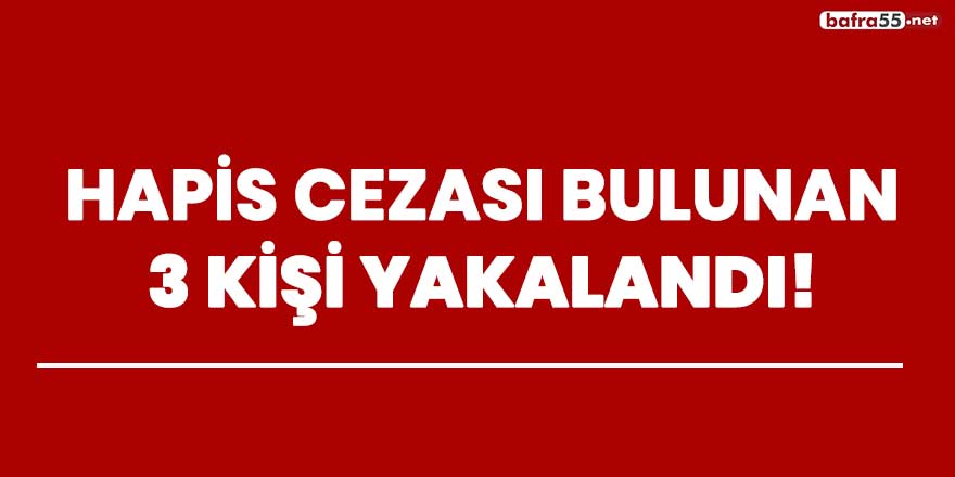 Hapis cezası bulunan 3 kişi yakalandı!