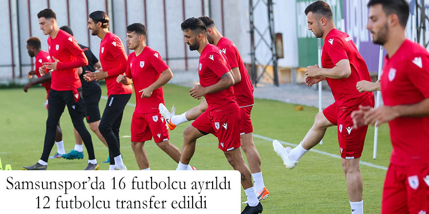 Samsunspor’da 16 futbolcu ayrıldı, 12 futbolcu transfer edildi