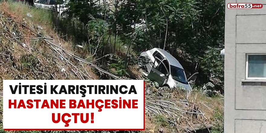 Vitesi karıştırınca hastane bahçesine uçtu!