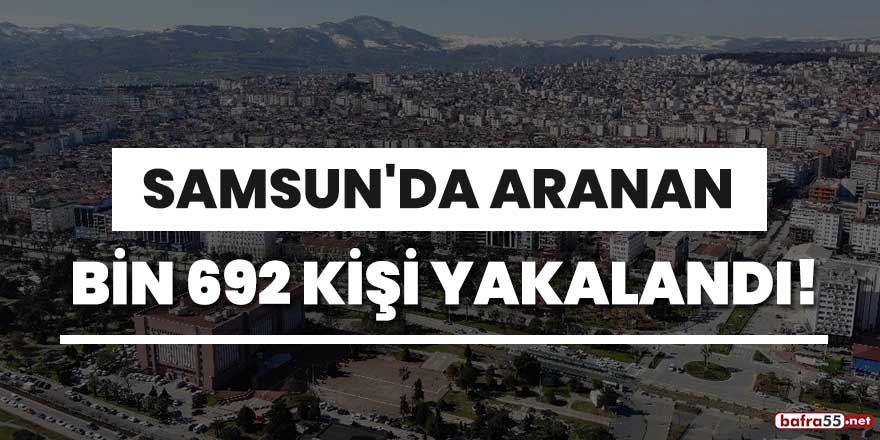 Samsun'da aranan bin 692 kişi yakalandı!