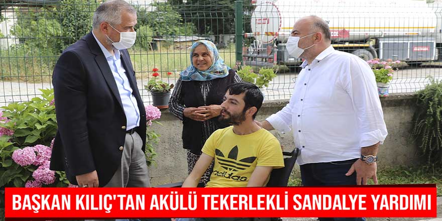 Başkan Kılıç'tan akülü tekerlekli sandalye yardımı