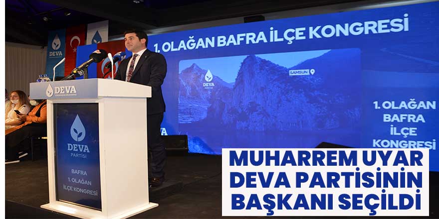 MUHARREM UYAR DEVA PARTİSİ BAFRA İLÇE BAŞKANI SEÇİLDİ