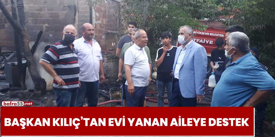 Başkan Kılıç’tan evi yanan aileye destek