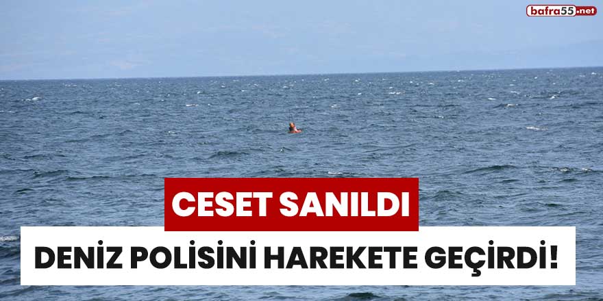 Ceset sanıldı, deniz polisini harekete geçirdi!