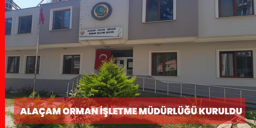 ALAÇAM ORMAN İŞLETME MÜDÜRLÜĞÜ KURULDU