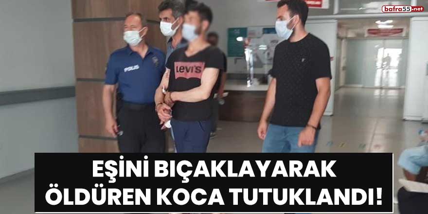 Eşini bıçaklayarak öldüren koca tutuklandı!