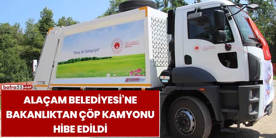 Alaçam Belediyesi'ne bakanlıktan çöp kamyonu hibe edildi