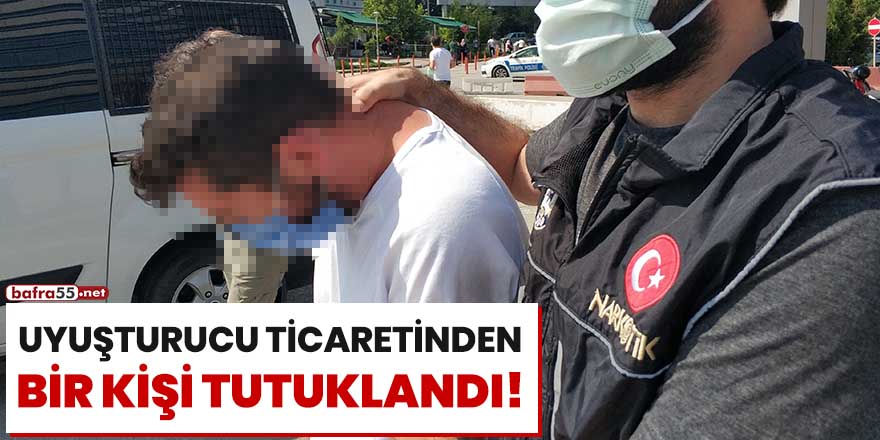 Uyuşturucu ticaretinden bir kişi tutuklandı!