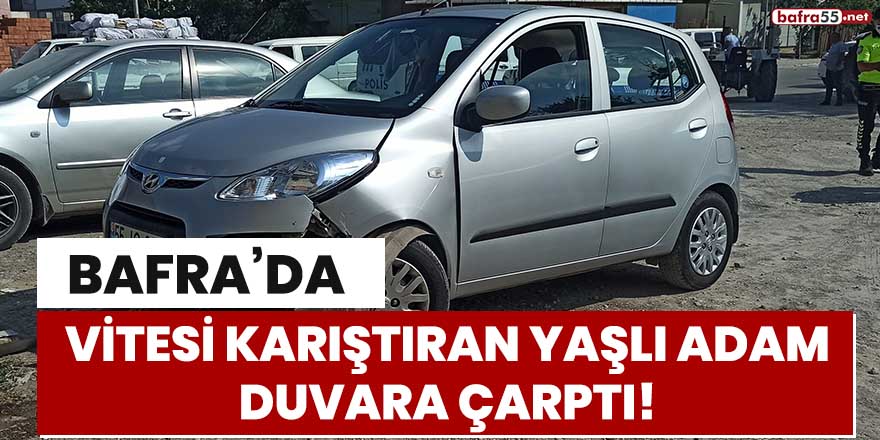 Bafra'da vitesi karıştıran yaşlı adam duvara çarptı!