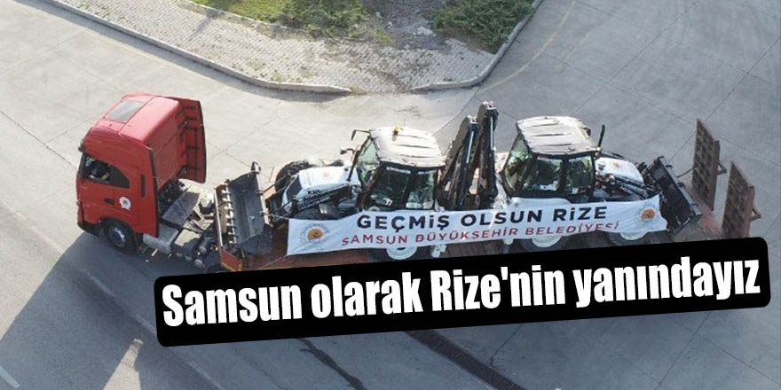 Samsun olarak Rize'nin yanındayız