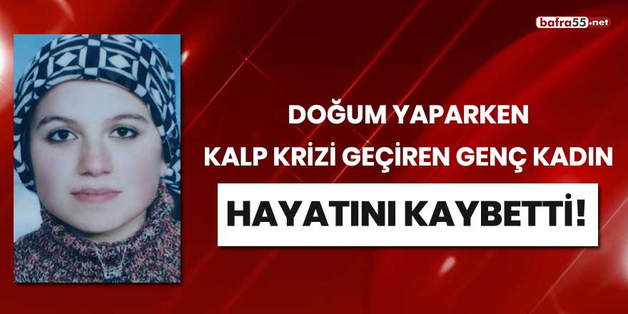 Doğum yaparken kalp krizi geçiren kadın hayatını kaybetti!