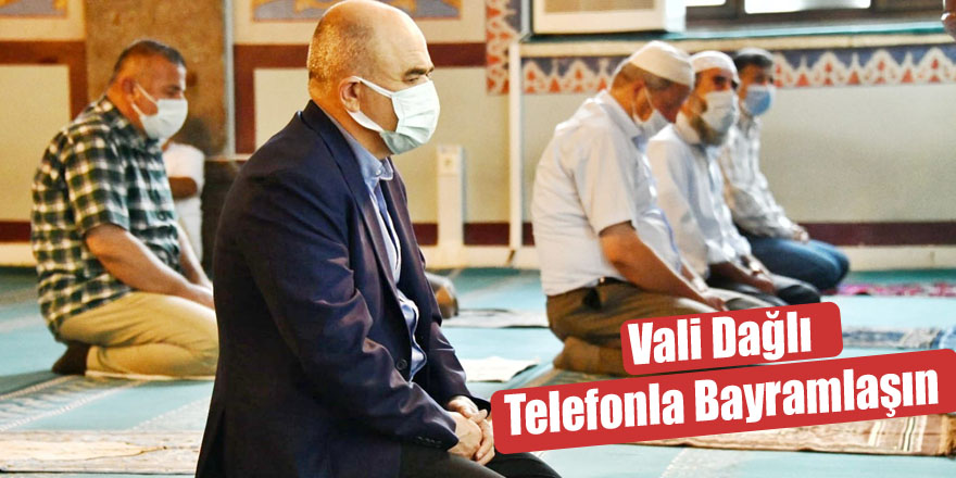 Vali Dağlı; "Telefonla bayramlaşın "