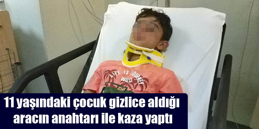 11 yaşındaki çocuk gizlice aldığı aracın anahtarı ile kaza yaptı