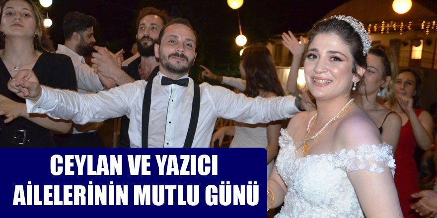 CEYLAN VE YAZICI AİLELERİNİN MUTLU GÜNÜ