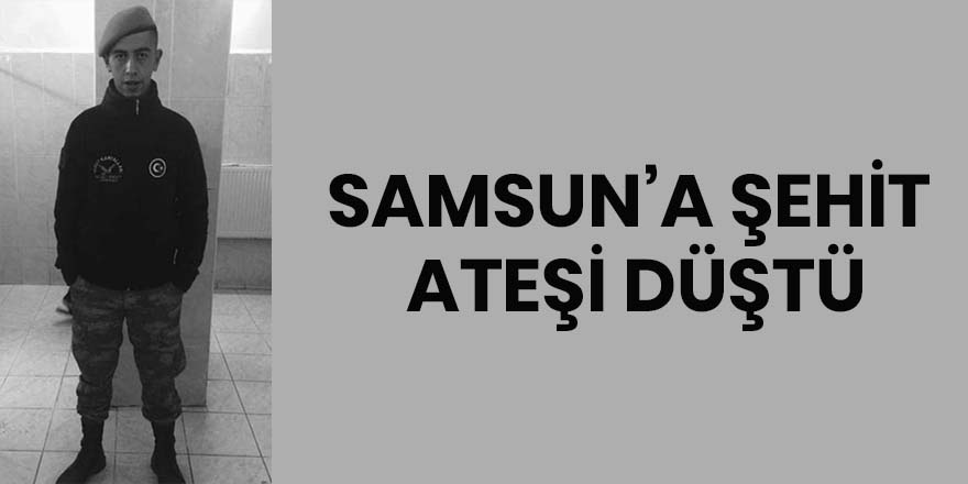 Samsun'a şehit ateşi düştü