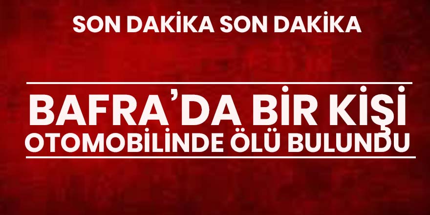 Bafra'da bir kişi arabasında ölü bulundu