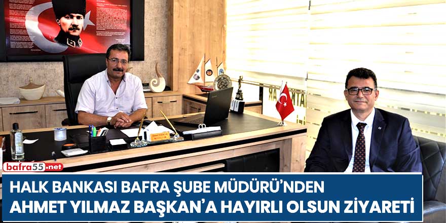 Halk Bankası Bafra Şube müdüründen Başkan Yılmaz’a hayırlı olsun ziyareti