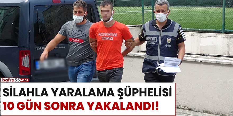 Silahla yaralama şüphelisi 10 gün sonra yakalandı!