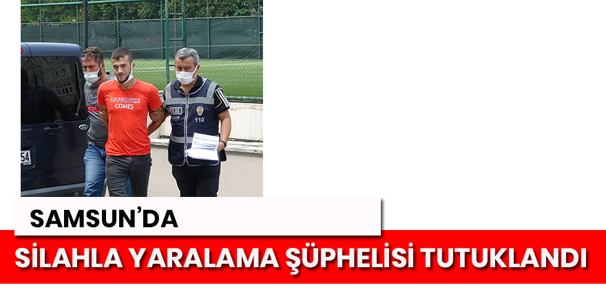 Samsun'daki silahla yaralama şüphelisi tutuklandı