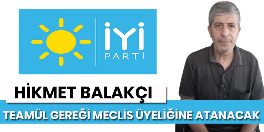 Hikmet Balakçı teamül l gereği Meclis üyeliğine atanacak