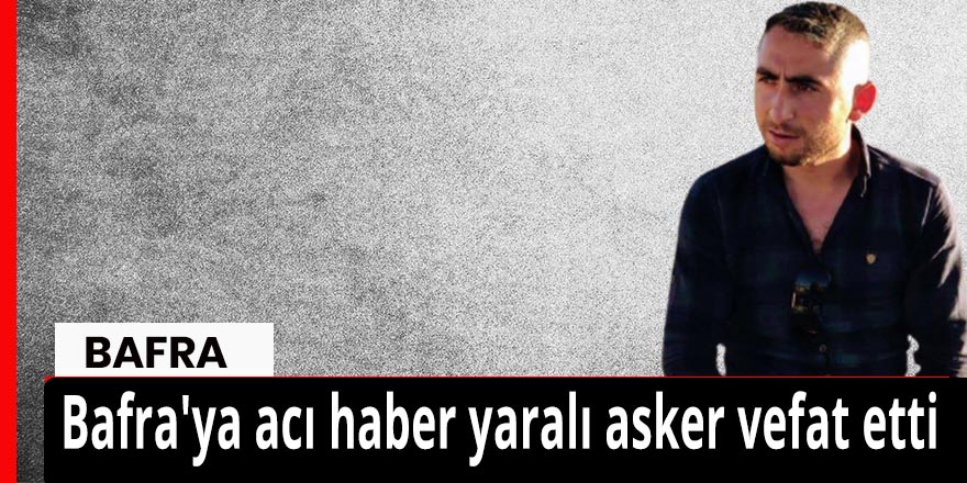 Bafra'ya acı haber yaralı asker vefat etti